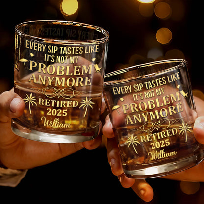 Every Sip Tastes Like It's Not My Problem Anymore, Palm Trees - Personalized Custom Whiskey Glass - RETIRE025_RWG
