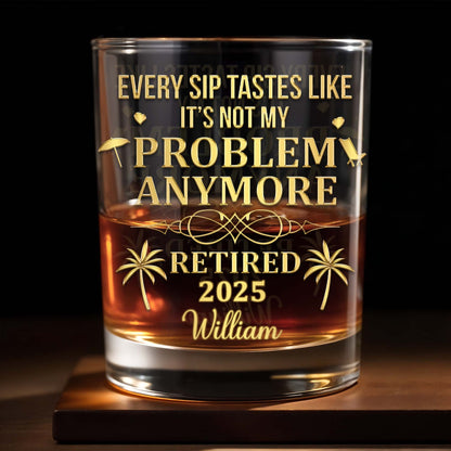 Every Sip Tastes Like It's Not My Problem Anymore, Palm Trees - Personalized Custom Whiskey Glass - RETIRE025_RWG