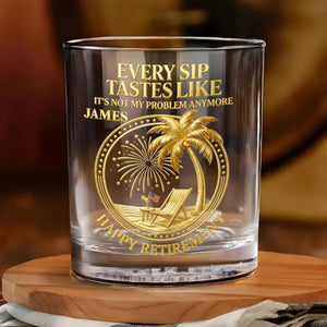 Every Sip Tastes Like It Is Not My Problem Anymore Retired Legend Palm Tree - Personalized Whiskey Glass - RETIRE072_PRIWI