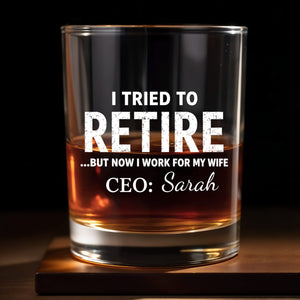 I Tried To Retire But Now I Work For My Wife CEO Text Design - Personalized Custom Whiskey Glass - RETIRE088_RWG