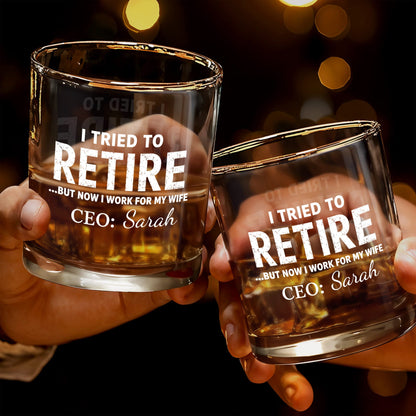 I Tried To Retire But Now I Work For My Wife CEO Text Design - Personalized Custom Whiskey Glass - RETIRE088_RWG