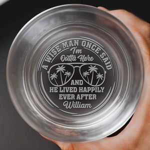 A Wise Man Once Said I'm Outta Here Sunglasses And Palm Trees - Personalized Engraved Whiskey Glass - RETIRE143_EWG