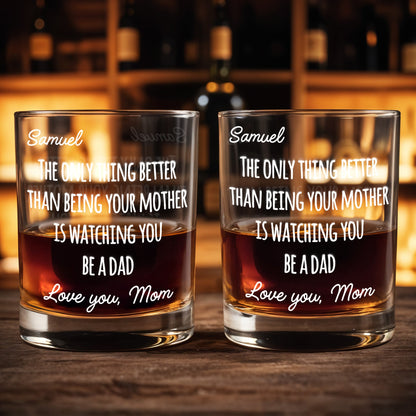The Only Thing Better Than Being Your Mother Is Watching You Be A Dad - Personalized Custom Whiskey Glass - SON154_RWG