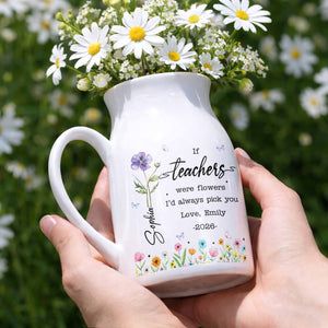 If Teachers Were Flowers I'd Always Pick You Birth Month Floral Design - Personalized Ceramic Flower Vase