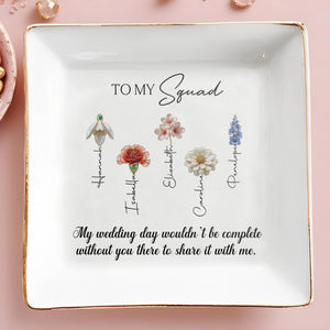 To My Squad My Wedding Day Birth Month Flowers - Personalized Custom Jewelry Dish, Square Ceramic Dish - WEDD019_SCRD