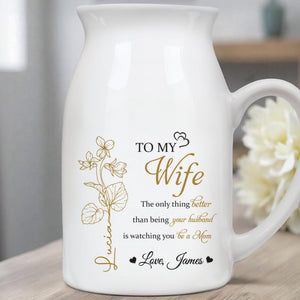 To My Wife, The Only Thing Better Than Being Your Husband, Flower and Heart - Personalized Ceramic Flower Vase