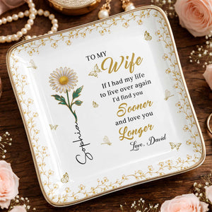 To My Wife If I Had My Life Live Over Sooner Longer Flower - Personalized Custom Jewelry Dish, Ceramic Dish, Square Shape - WIF067_SCRF