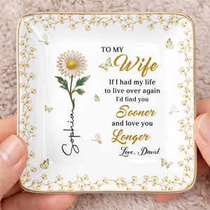 To My Wife If I Had My Life Live Over Sooner Longer Flower - Personalized Custom Jewelry Dish, Ceramic Dish, Square Shape - WIF067_SCRF