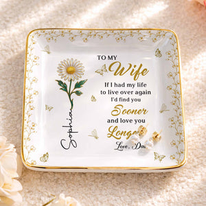 To My Wife If I Had My Life Live Over Sooner Longer Flower - Personalized Custom Jewelry Dish, Ceramic Dish, Square Shape - WIF067_SCRF