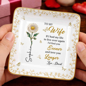 To My Wife If I Had My Life Live Over Sooner Longer Flower - Personalized Custom Jewelry Dish, Ceramic Dish, Square Shape - WIF067_SCRF