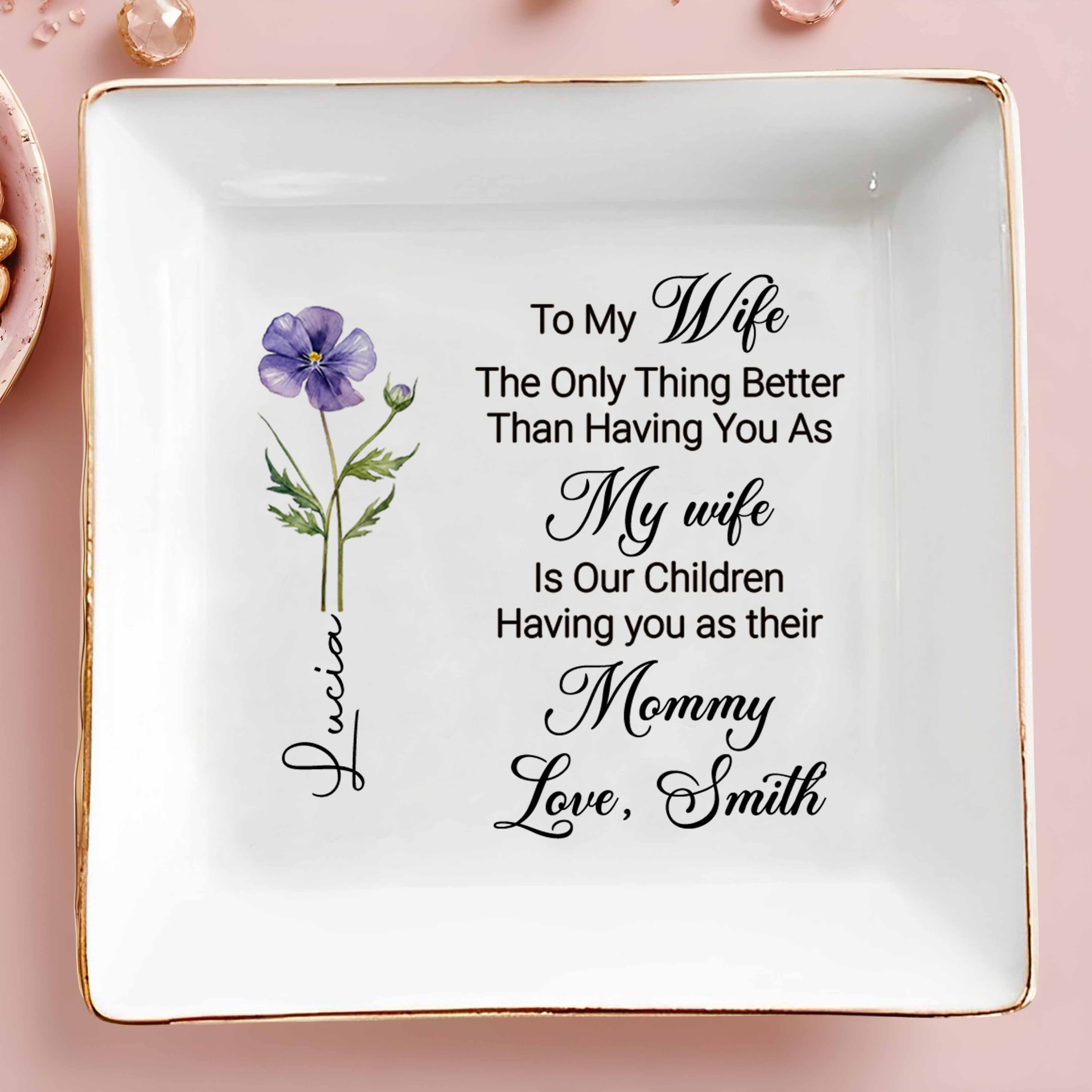 To My Wife Only Thing Better Is Children Having You As Mommy Flower - Personalized Custom Jewelry Dish, Square Ceramic Dish - WIF070_SCRD