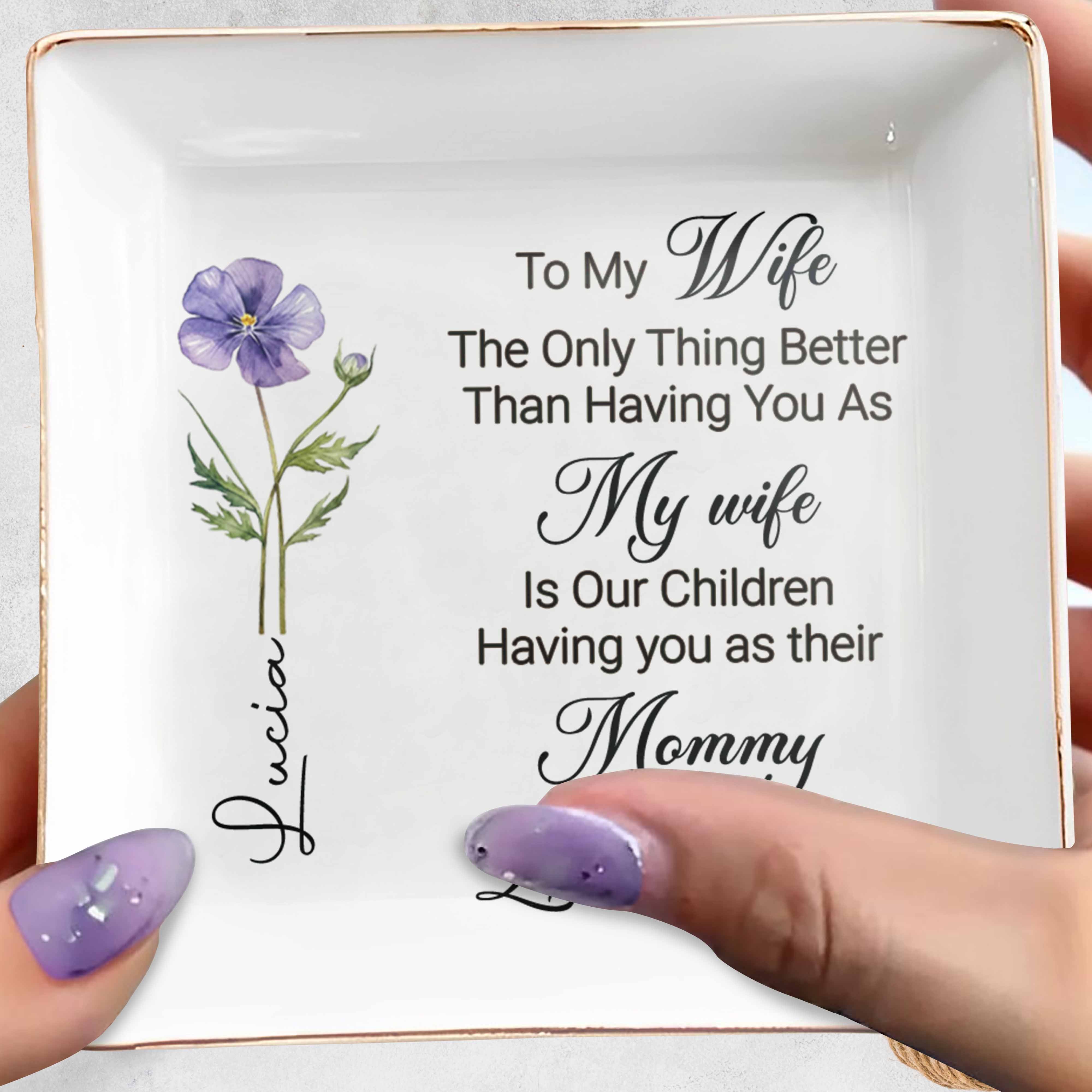 To My Wife Only Thing Better Is Children Having You As Mommy Flower - Personalized Custom Jewelry Dish, Square Ceramic Dish - WIF070_SCRD