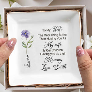 To My Wife Only Thing Better Is Children Having You As Mommy Flower - Personalized Custom Jewelry Dish, Square Ceramic Dish - WIF070_SCRD